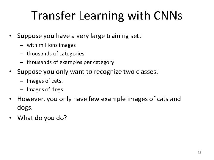 Transfer Learning with CNNs • Suppose you have a very large training set: –