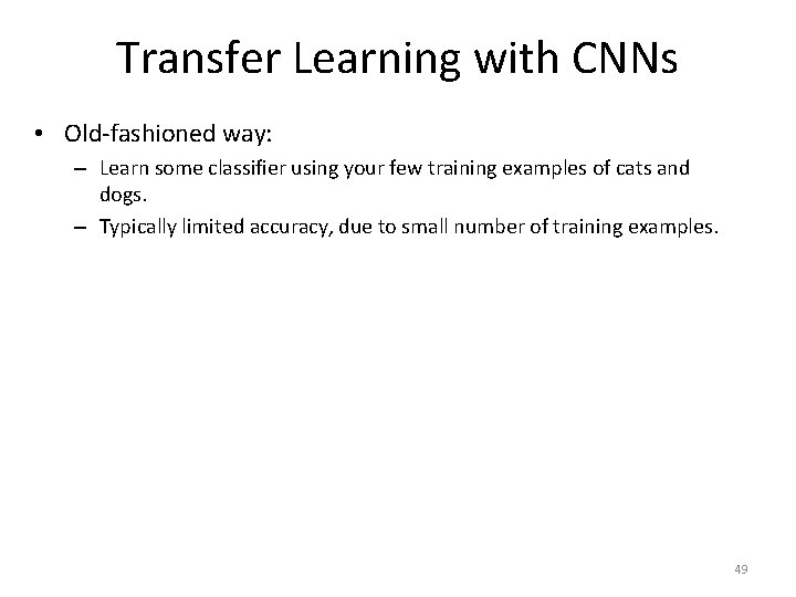 Transfer Learning with CNNs • Old-fashioned way: – Learn some classifier using your few