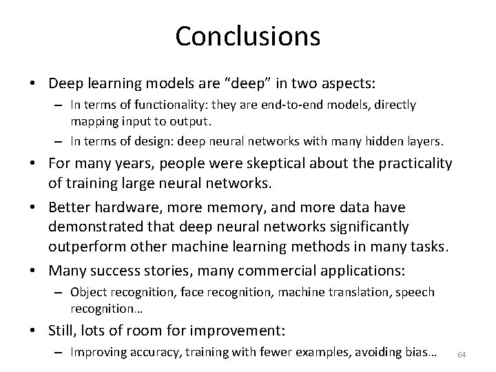 Conclusions • Deep learning models are “deep” in two aspects: – In terms of