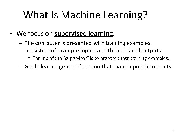 What Is Machine Learning? • We focus on supervised learning. – The computer is