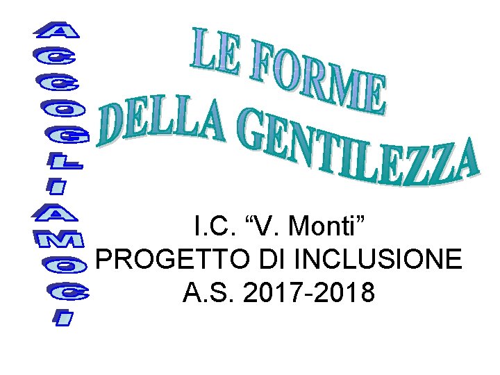 I. C. “V. Monti” PROGETTO DI INCLUSIONE A. S. 2017 -2018 