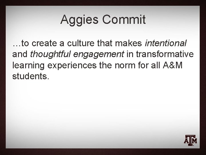 Aggies Commit …to create a culture that makes intentional and thoughtful engagement in transformative