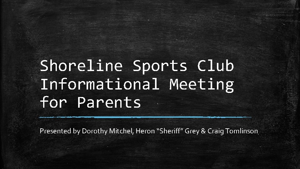 Shoreline Sports Club Informational Meeting for Parents Presented by Dorothy Mitchel, Heron “Sheriff” Grey