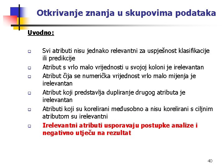 Otkrivanje znanja u skupovima podataka Uvodno: q q q Svi atributi nisu jednako relevantni