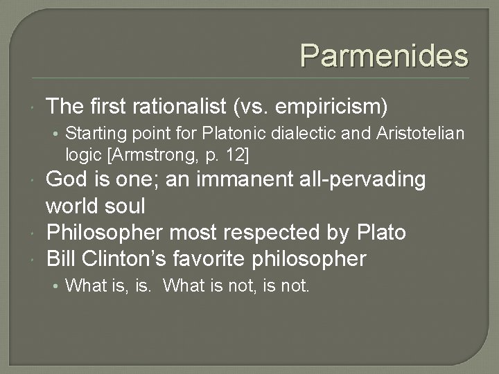 Parmenides The first rationalist (vs. empiricism) • Starting point for Platonic dialectic and Aristotelian