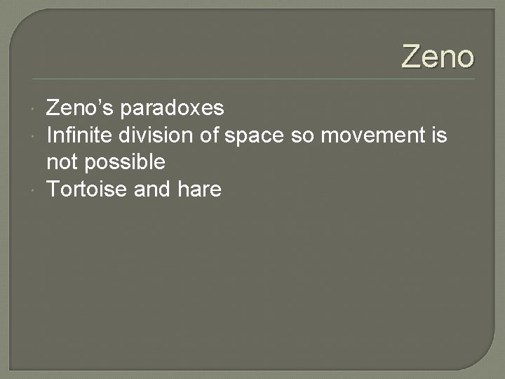 Zeno Zeno’s paradoxes Infinite division of space so movement is not possible Tortoise and