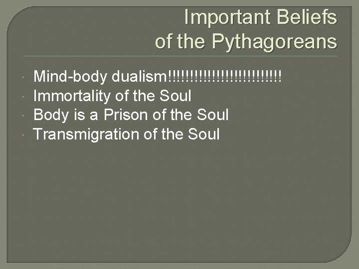 Important Beliefs of the Pythagoreans Mind-body dualism!!!!!!!!!!!!! Immortality of the Soul Body is a