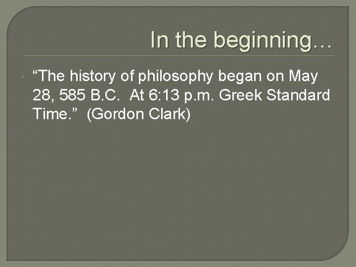 In the beginning… “The history of philosophy began on May 28, 585 B. C.