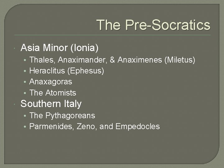 The Pre-Socratics Asia Minor (Ionia) • • Thales, Anaximander, & Anaximenes (Miletus) Heraclitus (Ephesus)