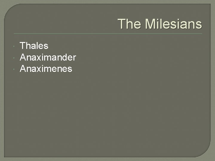 The Milesians Thales Anaximander Anaximenes 