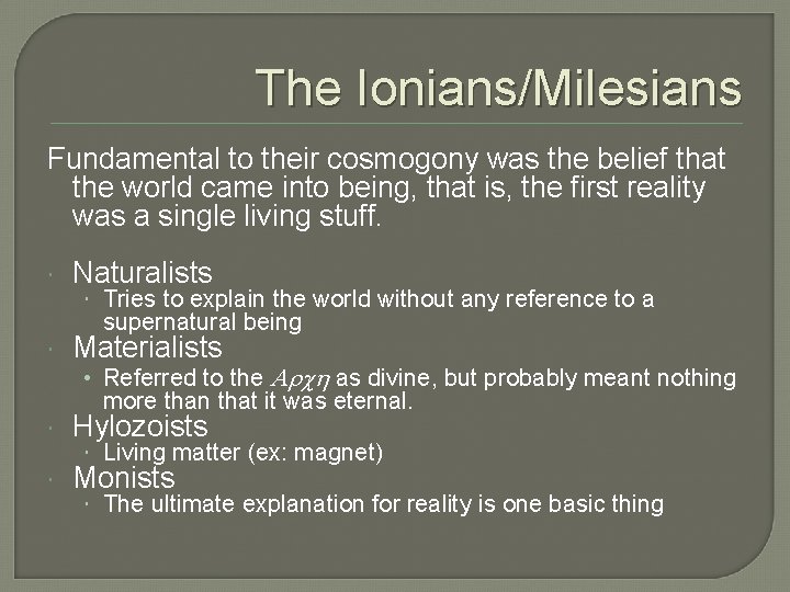 The Ionians/Milesians Fundamental to their cosmogony was the belief that the world came into