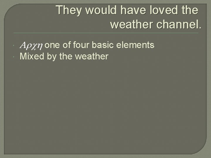 They would have loved the weather channel. Arch one of four basic elements Mixed