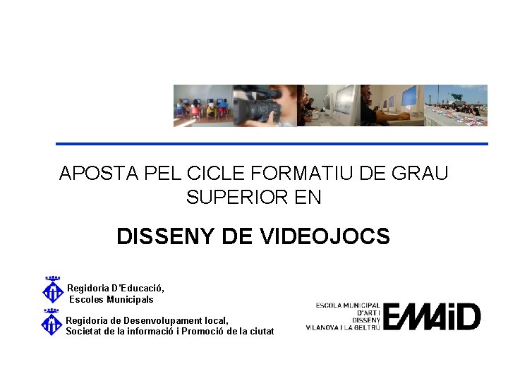 APOSTA PEL CICLE FORMATIU DE GRAU SUPERIOR EN DISSENY DE VIDEOJOCS Regidoria D’Educació, Escoles
