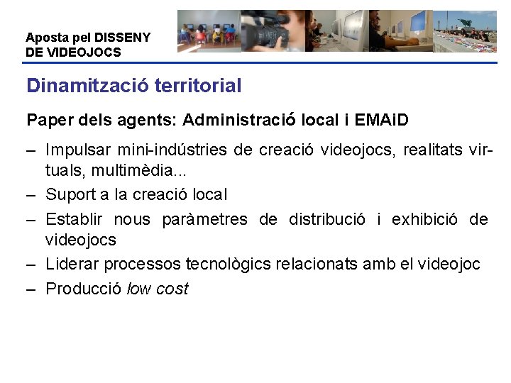 Aposta pel DISSENY DE VIDEOJOCS Dinamització territorial Paper dels agents: Administració local i EMAi.