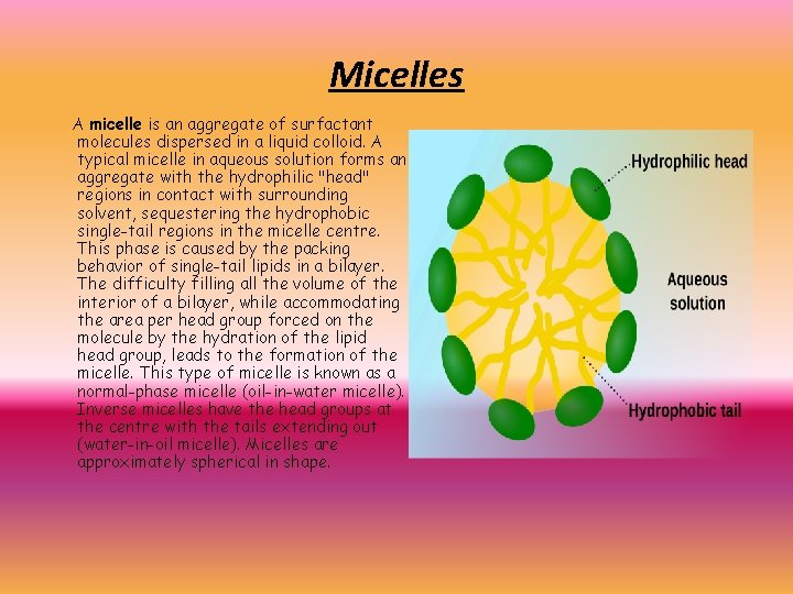 Micelles A micelle is an aggregate of surfactant molecules dispersed in a liquid colloid.