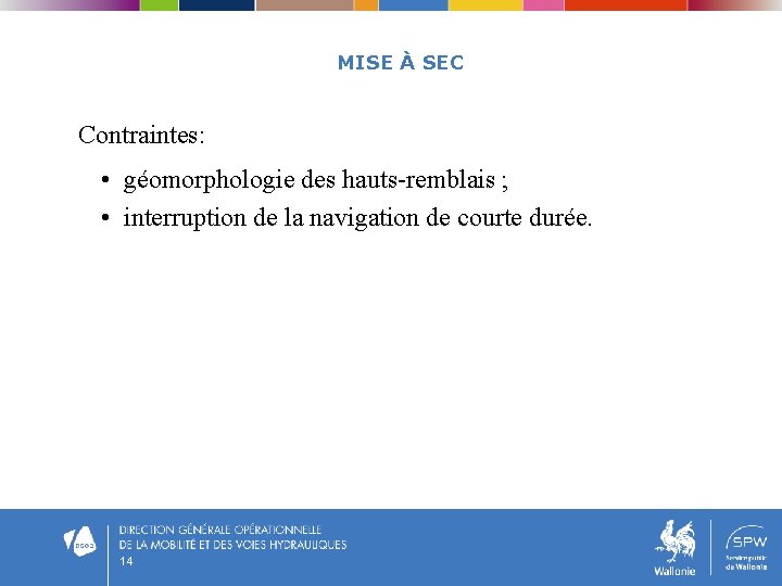 MISE À SEC Contraintes: • géomorphologie des hauts-remblais ; • interruption de la navigation