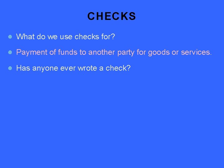 CHECKS ● What do we use checks for? ● Payment of funds to another