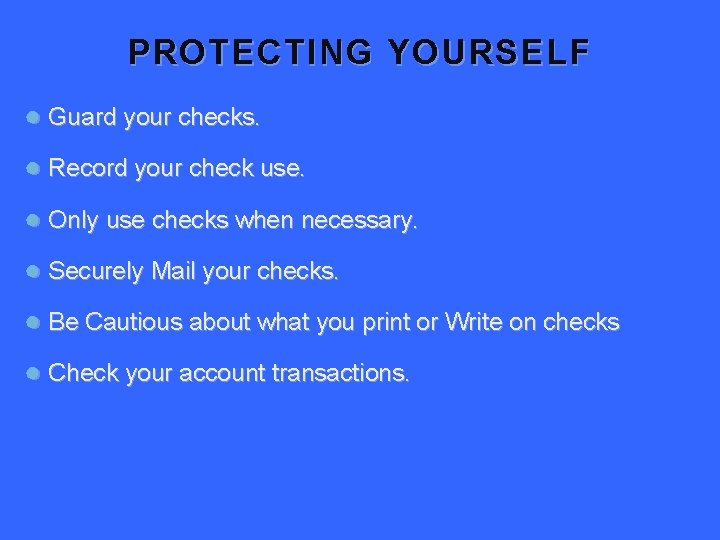 PROTECTING YOURSELF ● Guard your checks. ● Record your check use. ● Only use