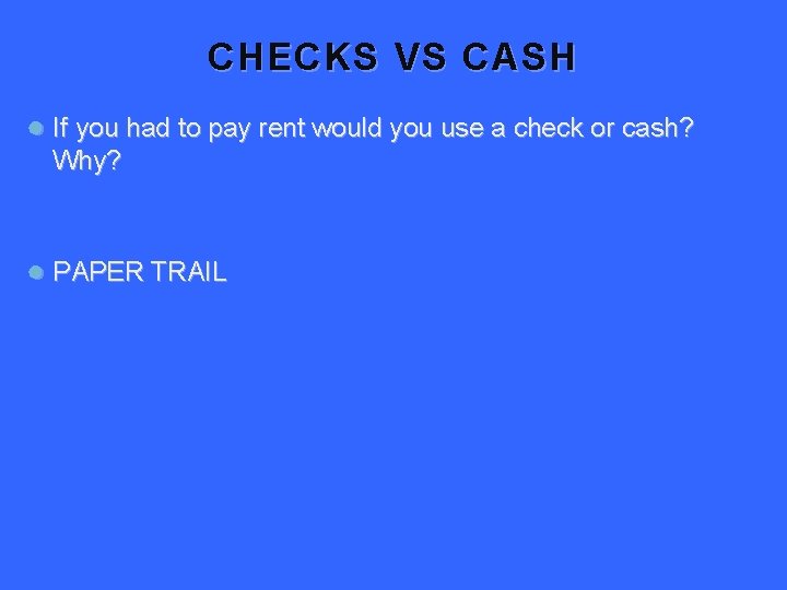 CHECKS VS CASH ● If you had to pay rent would you use a