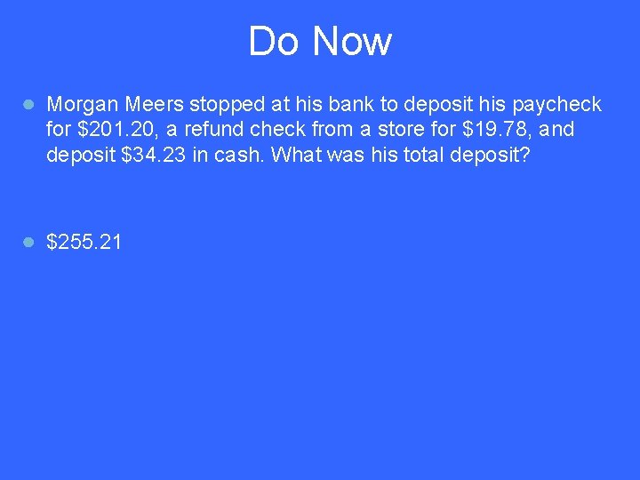 Do Now ● Morgan Meers stopped at his bank to deposit his paycheck for