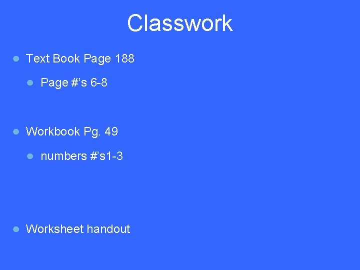 Classwork ● Text Book Page 188 ● Page #’s 6 -8 ● Workbook Pg.