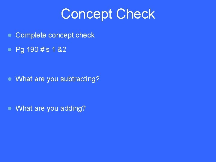 Concept Check ● Complete concept check ● Pg 190 #’s 1 &2 ● What