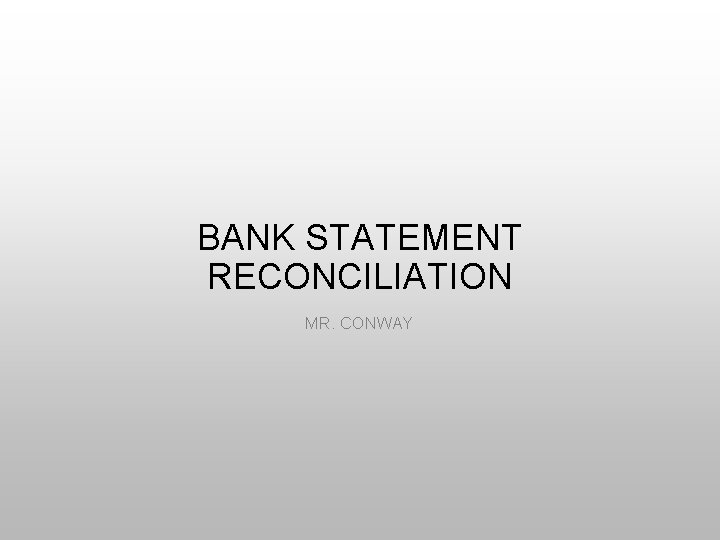 BANK STATEMENT RECONCILIATION MR. CONWAY 