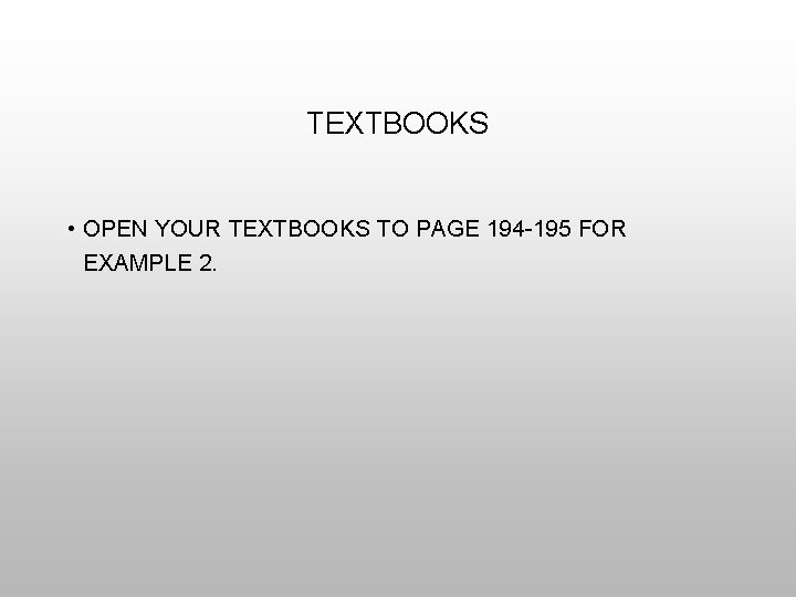 TEXTBOOKS • OPEN YOUR TEXTBOOKS TO PAGE 194 -195 FOR EXAMPLE 2. 