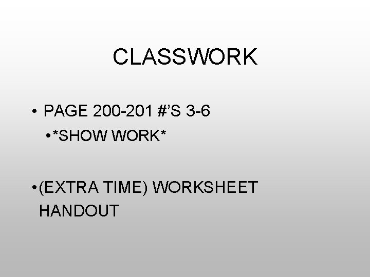 CLASSWORK • PAGE 200 -201 #’S 3 -6 • *SHOW WORK* • (EXTRA TIME)