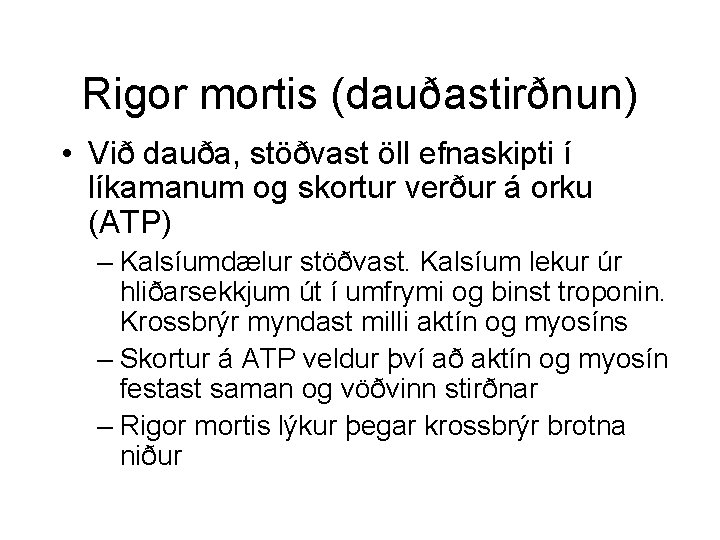 Rigor mortis (dauðastirðnun) • Við dauða, stöðvast öll efnaskipti í líkamanum og skortur verður