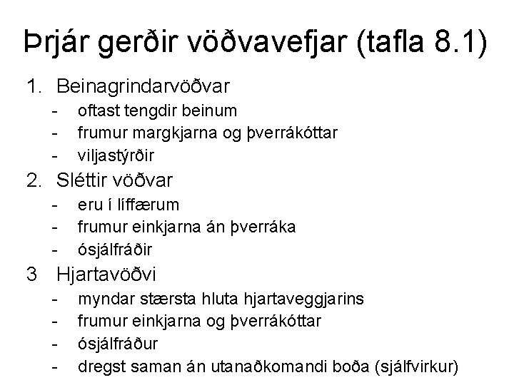 Þrjár gerðir vöðvavefjar (tafla 8. 1) 1. Beinagrindarvöðvar - oftast tengdir beinum frumur margkjarna