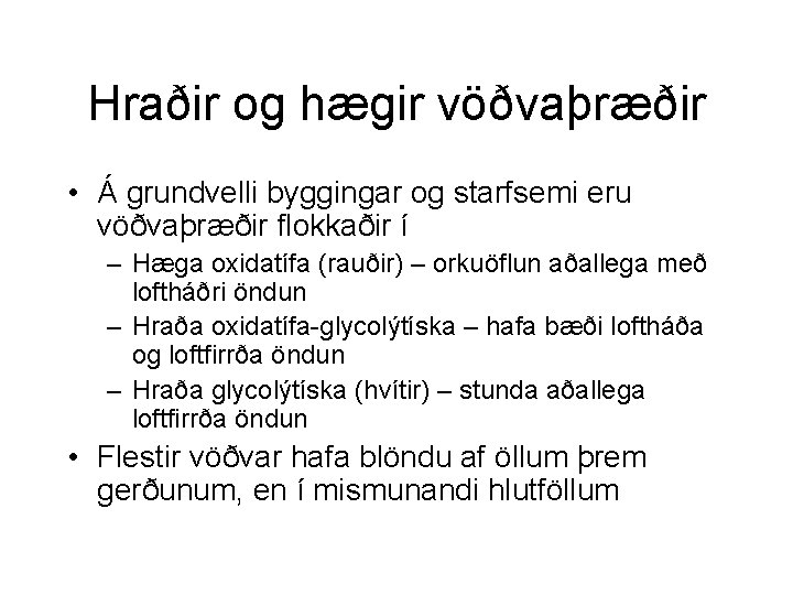 Hraðir og hægir vöðvaþræðir • Á grundvelli byggingar og starfsemi eru vöðvaþræðir flokkaðir í