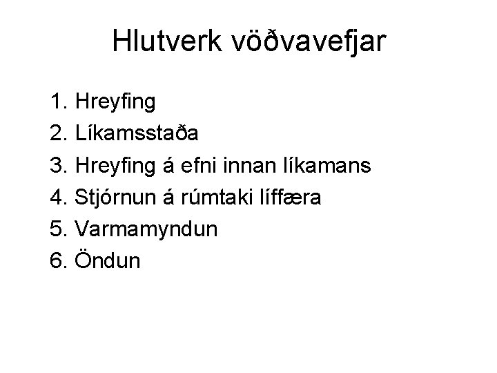 Hlutverk vöðvavefjar 1. Hreyfing 2. Líkamsstaða 3. Hreyfing á efni innan líkamans 4. Stjórnun