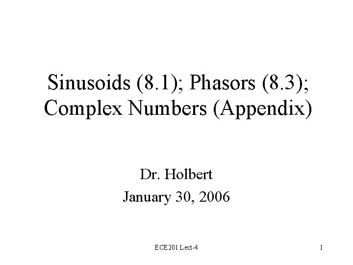 Sinusoids (8. 1); Phasors (8. 3); Complex Numbers (Appendix) Dr. Holbert January 30, 2006