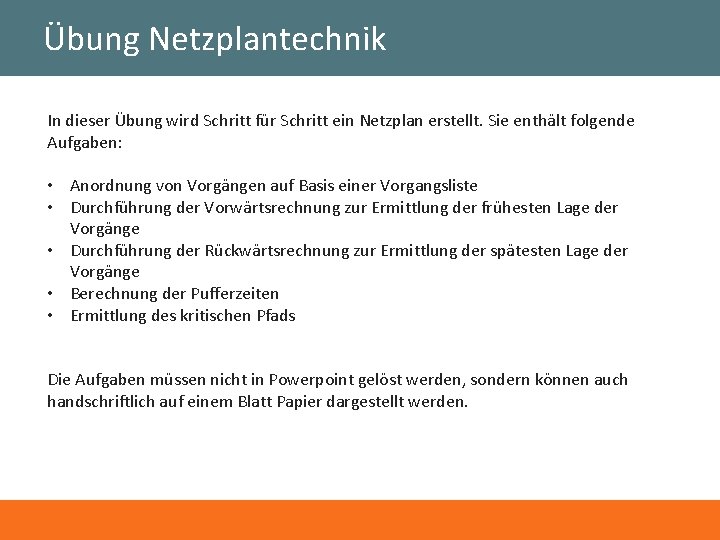 Übung Netzplantechnik In dieser Übung wird Schritt für Schritt ein Netzplan erstellt. Sie enthält