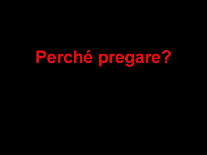 Perché pregare? 