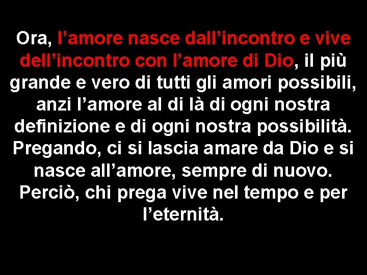 Ora, l’amore nasce dall’incontro e vive dell’incontro con l’amore di Dio, il più grande