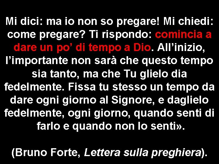 Mi dici: ma io non so pregare! Mi chiedi: come pregare? Ti rispondo: comincia