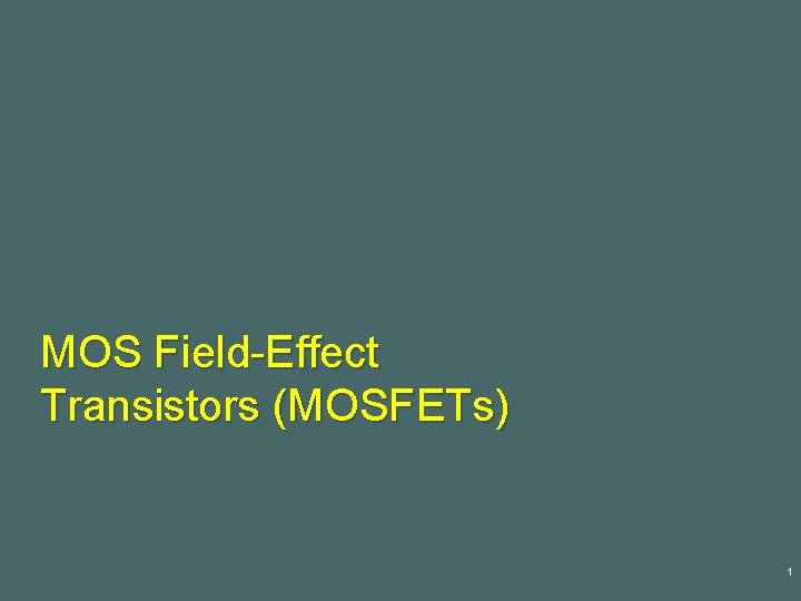 MOS Field-Effect Transistors (MOSFETs) 1 
