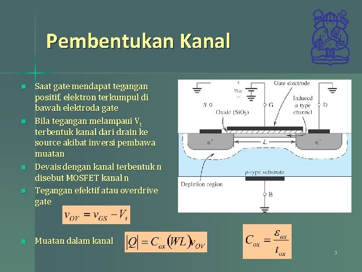 Pembentukan Kanal n n n Saat gate mendapat tegangan positif, elektron terkumpul di bawah