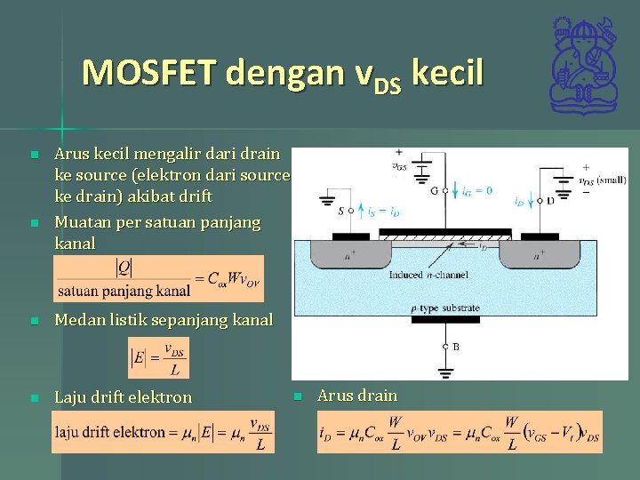 MOSFET dengan v. DS kecil n n Arus kecil mengalir dari drain ke source