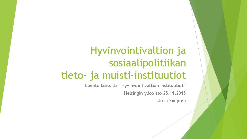 Hyvinvointivaltion ja sosiaalipolitiikan tieto- ja muisti-instituutiot Luento kurssilla ”Hyvinvointivaltion instituutiot” Helsingin yliopisto 25. 11.