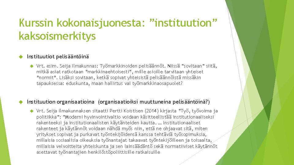 Kurssin kokonaisjuonesta: ”instituution” kaksoismerkitys Instituutiot pelisääntöinä Vrt. esim. Seija Ilmakunnas: Työmarkkinoiden pelisäännöt. Niissä ”sovitaan”