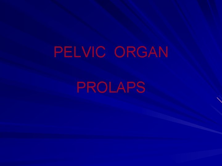 PELVIC ORGAN PROLAPS 