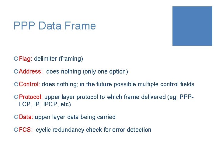 PPP Data Frame ¡Flag: delimiter (framing) ¡Address: does nothing (only one option) ¡Control: does