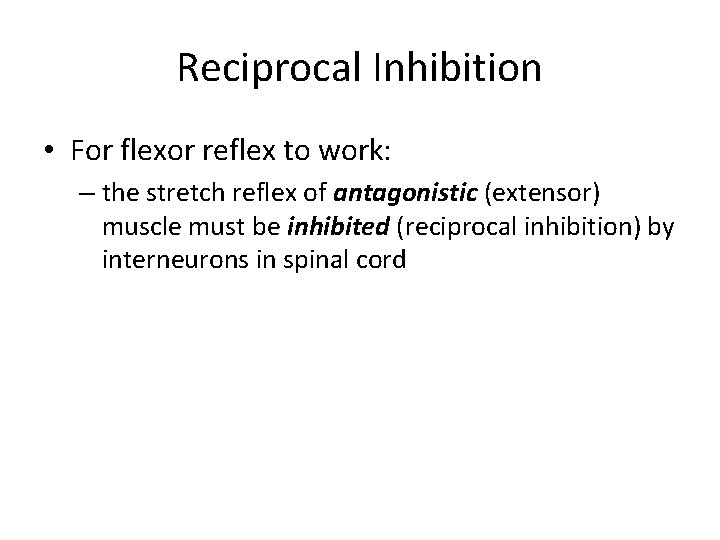 Reciprocal Inhibition • For flexor reflex to work: – the stretch reflex of antagonistic