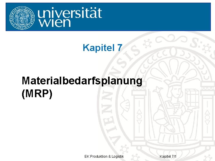 Kapitel 7 Materialbedarfsplanung (MRP) EK Produktion & Logistik Kapitel 7/1 