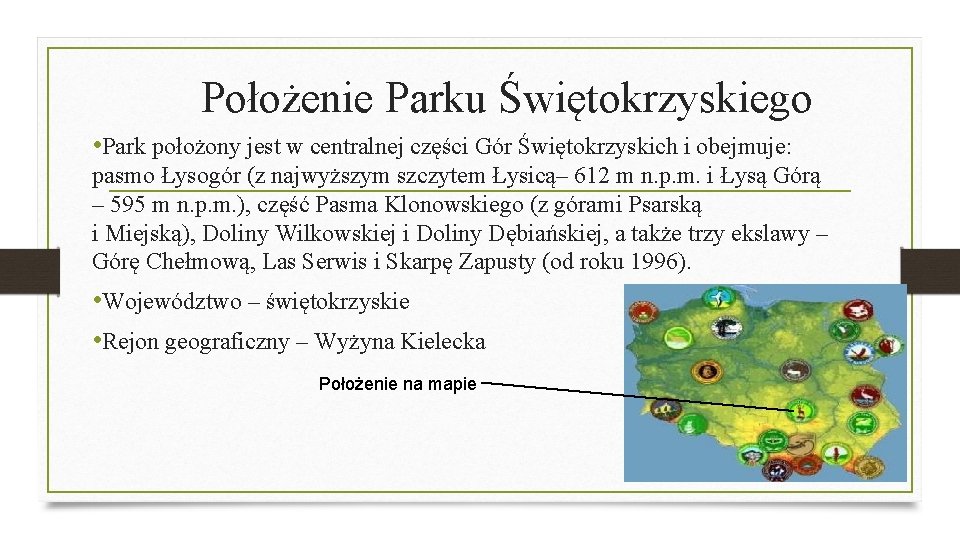 Położenie Parku Świętokrzyskiego • Park położony jest w centralnej części Gór Świętokrzyskich i obejmuje: