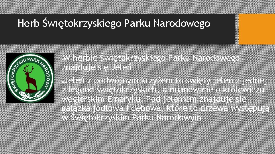 Herb Świętokrzyskiego Parku Narodowego W herbie Świętokrzyskiego Parku Narodowego znajduje się Jeleń • Jeleń