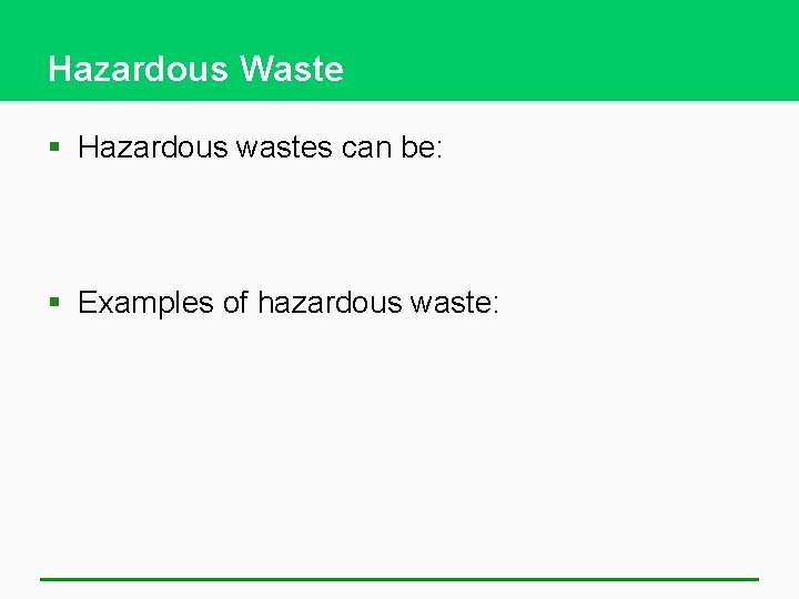 Hazardous Waste § Hazardous wastes can be: § Examples of hazardous waste: 